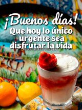 ¡BUENOS DÍAS! QUE HOY LO ÚNICO URGENTE SEA DISFRUTAR DE LA VIDA