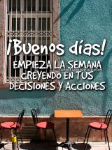¡BUENOS DÍAS! EMPIEZA LA SEMANA CREYENDO EN TUS DECISIONES Y ACCIONES
