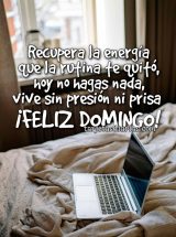 RECUPERA LA ENERGÍA QUE LA RUTINA TE QUITÓ, HOY NO HAGAS NADA, VIVE SIN PRESIÓN NI PRISA. ¡FELIZ DOMINGO!