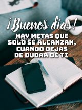 ¡BUENOS DÍAS! HAY METAS QUE SOLO SE ALCANZAN CUANDO DEJAS DE DUDAR DE TI