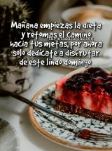 MAÑANA EMPIEZAS LA DIETA Y RETOMAS EL CAMINO HACIA TUS METAS, POR AHORA SOLO DEDÍCATE A DISFRUTAR DE ESTE LINDO DOMINGO
