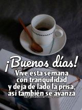 ¡BUENOS DÍAS! VIVE ESTA SEMANA CON TRANQUILIDAD Y DEJA DE LADO LA PRISA, ASÍ TAMBIÉN SE AVANZA
