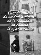 CUANDO QUIERES DE VERDAD A ALGUIEN, NO LE CONFUNDES; EN CAMBIO, LE OFRECES CALMA