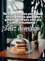 NO TE PREOCUPES PENSANDO EN LA SEMANA QUE VIENE Y MEJOR DISFRUTA. ¡FELIZ DOMINGO!