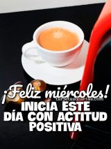¡FELIZ MIÉRCOLES! INICIA ESTE DÍA CON ACTITUD POSITIVA