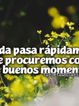 LA VIDA PASA RÁPIDAMENTE ASÍ QUE PROCUREMOS COLMARLA DE BUENOS MOMENTOS