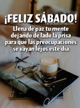 ¡FELIZ SÁBADO! LLENA DE PAZ TU MENTE DEJANDO DE LADO LA PRISA PARA QUE LAS PREOCUPACIONES SE VAYAN LEJOS ESTE DÍA