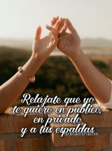 RELÁJATE QUE YO TE QUIERO EN PÚBLICO, EN PRIVADO Y A TUS ESPALDAS