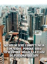 NO SOY NI SERÉ COMPETENCIA CON NADIE, PORQUE SOLO YO SÉ QUE VALGO Y LA CLASE QUE SOY