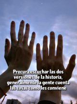 PROCURA ESCUCHAR LAS DOS VERSIONES DE LA HISTORIA, GENERALMENTE LA GENTE CUENTA LAS COSAS COMO LES CONVIENE