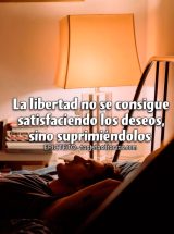 LA LIBERTAD NO SE CONSIGUE SATISFACIENDO LOS DESEOS, SINO SUPRIMIÉNDOLOS