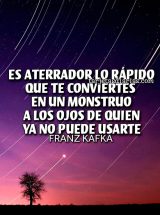 ES ATERRADOR LO RÁPIDO QUE TE CONVIERTES EN UN MONSTRUO A LOS OJOS DE QUIEN YA NO PUEDE USARTE