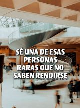 SÉ UNA DE ESAS PERSONAS RARAS QUE NO SABEN RENDIRSE