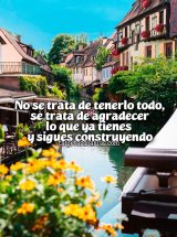 NO SE TRATA DE TENERLO TODO, SE TRATA DE AGRADECER LO QUE YA TIENES Y SIGUES CONSTRUYENDO
