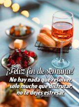 ¡FELIZ FIN DE SEMANA! NO HAY NADA QUE RESOLVER, SOLO MUCHO QUE DISFRUTAR, NO TE DEJES ESTRESAR