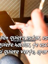 QUIEN QUIERE ESTAR, ESTÁ; SI QUIERE HABLAR, TE ESCRIBE Y SI QUIERE VERTE, APARECE