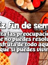 ¡FELIZ FIN DE SEMANA! SUELTA LAS PREOCUPACIONES QUE NO PUEDES RESOLVER
