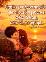 GRACIAS POR HACERME SABER QUE SÍ PUEDEN PASARME COSAS BONITAS COMO TÚ, POR EJEMPLO