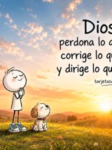 DIOS, PERDONA LO QUE FUI, CORRIGE LO QUE SOY Y DIRIGE LO QUE SERÉ