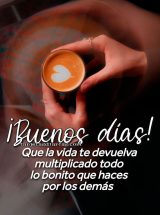 ¡BUENOS DÍAS! QUE LA VIDA TE DEVUELVA MULTIPLICADO TODO LO BONITO QUE HACES POR LOS DEMÁS