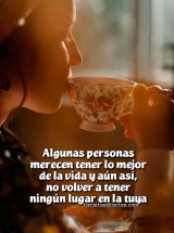 ALGUNAS PERSONAS MERECEN TENER LO MEJOR DE LA VIDA Y ÁUN ASÍ NO VOLVER A TENER NINGÚN LUGAR EN LA TUYA