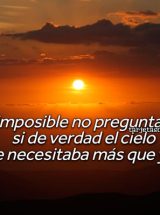 ES IMPOSIBLE NO PREGUNTARME SI DE VERDAD EL CIELO TE NECESITABA MÁS QUE YO