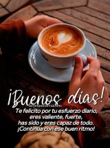 ¡BUENOS DÍAS! TE FELICITO POR TU ESFUERZO DIARIO, ERES VALIENTE, FUERTE, HAS SIDO Y ERES CAPAZ DE TODO