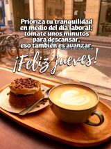 ¡FELIZ JUEVES! PRIORIZA TU TRANQUILIDAD EN MEDIO DEL DÍA LABORAL; TÓMATE UNOS MINUTOS PARA DESCANSAR, ESO TAMBIÉN ES AVANZAR
