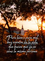 PARA BIEN O PARA MAL, HAY EVENTOS EN LA VIDA QUE HACEN QUE YA NO SEAS LA MISMA PERSONA