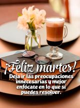 ¡FELIZ MARTES! DEJA IR LAS PREOCUPACIONES INNECESARIAS Y MEJOR ENFÓCATE EN LO QUE SÍ PUEDES RESOLVER