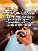 ¡FELIZ MIÉRCOLES! TE ESPERAN COSAS MUY BONITAS, SIGUE EN LO TUYO Y PERSISTE