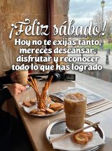 ¡FELIZ SÁBADO! HOY NO TE EXIJAS TANTO, MERECES DESCANSAR, DISFRUTAR Y RECONOCER TODO LO QUE HAS LOGRADO