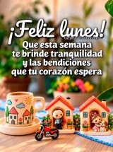 ¡FELIZ LUNES! QUE ESTA SEMANA TE BRINDE TRANQUILIDAD Y LAS BENDICIONES QUE TU CORAZÓN ESPERA